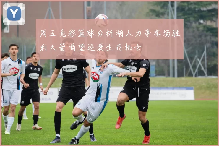 周五竞彩篮球分析湖人力争客场胜利火箭渴望逆袭生存机会