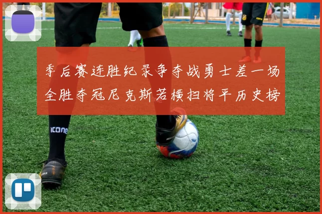 季后赛连胜纪录争夺战勇士差一场全胜夺冠尼克斯若横扫将平历史榜首